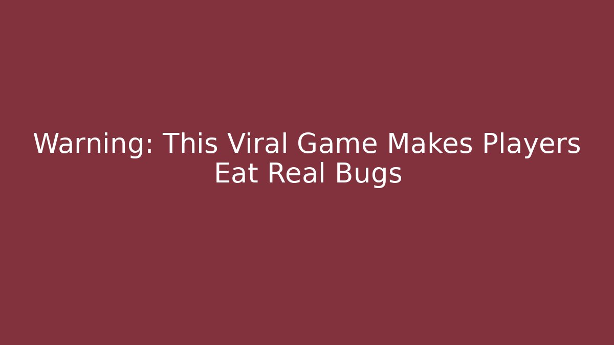 Warning: This Viral Game Makes Players Eat Real Bugs