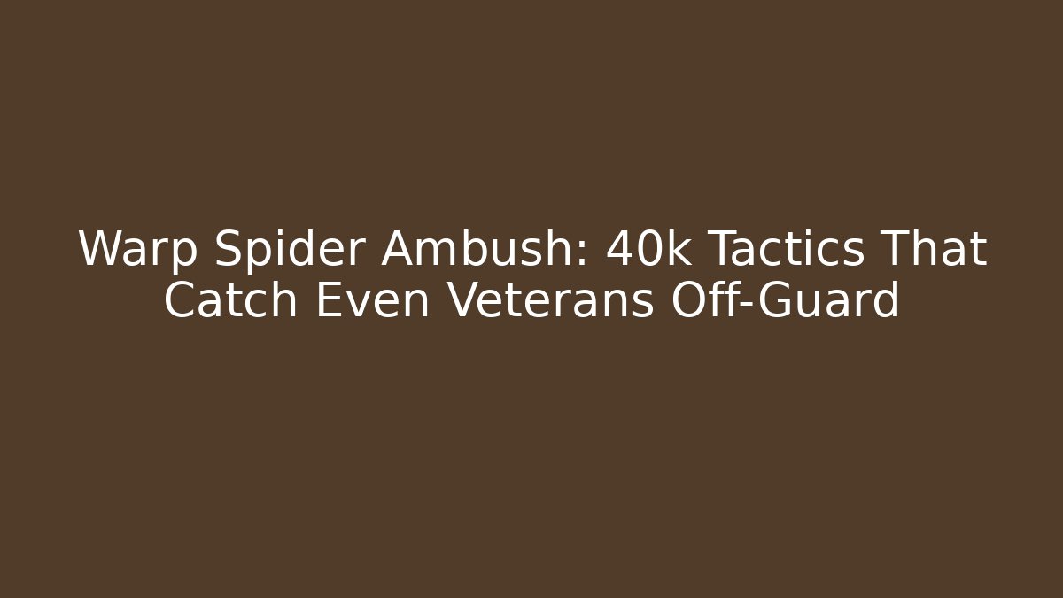 Warp Spider Ambush: 40k Tactics That Catch Even Veterans Off-Guard