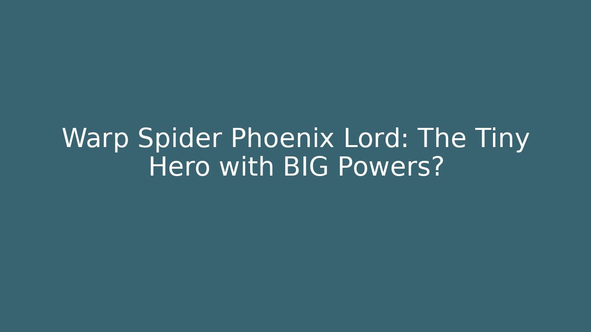 Warp Spider Phoenix Lord: The Tiny Hero with BIG Powers?