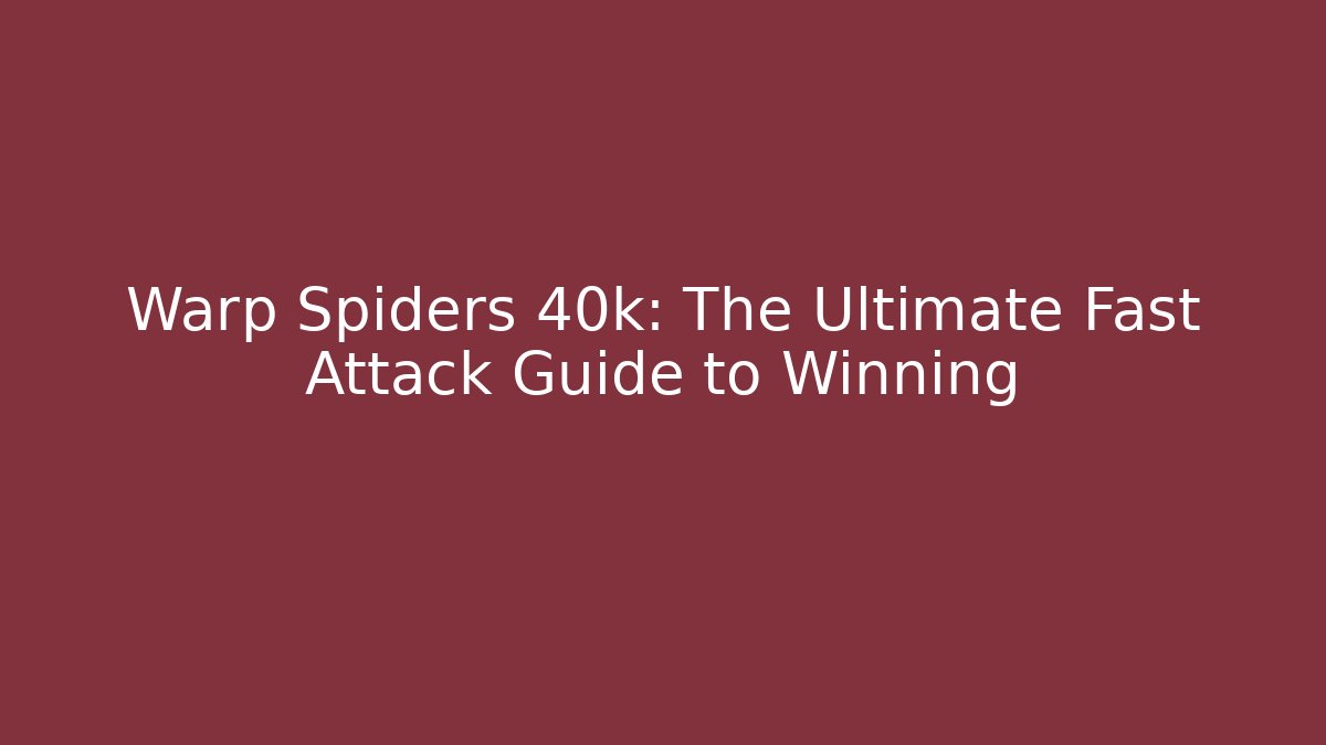 Warp Spiders 40k: The Ultimate Fast Attack Guide to Winning