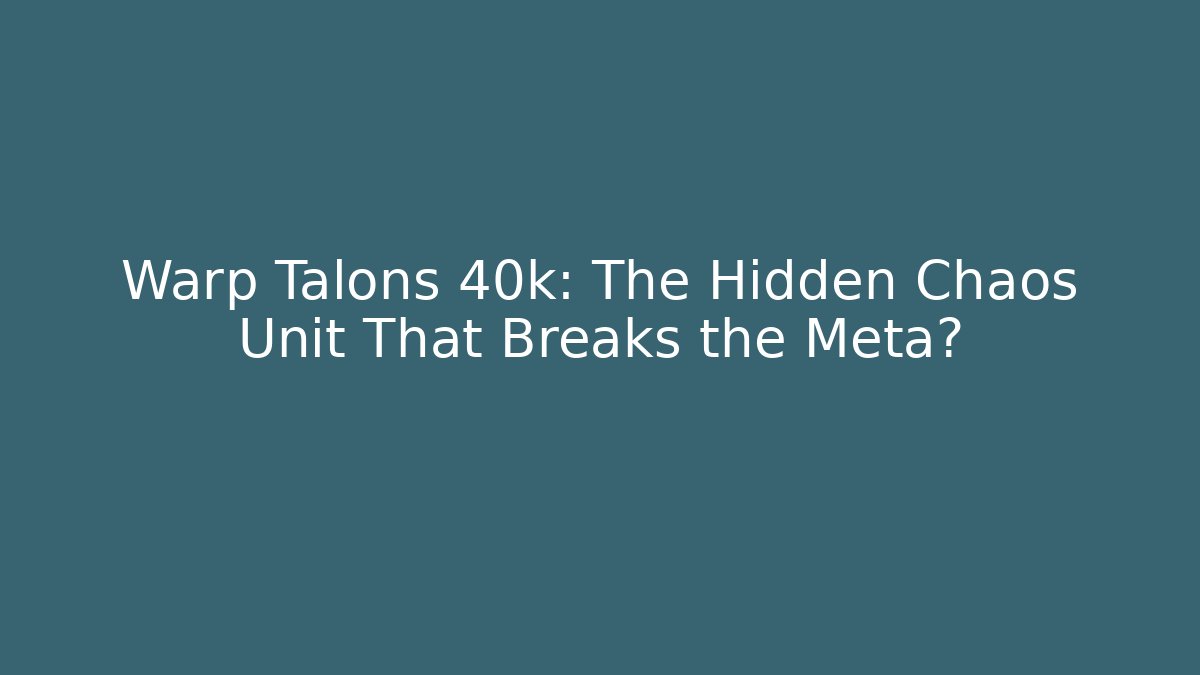 Warp Talons 40k: The Hidden Chaos Unit That Breaks the Meta?