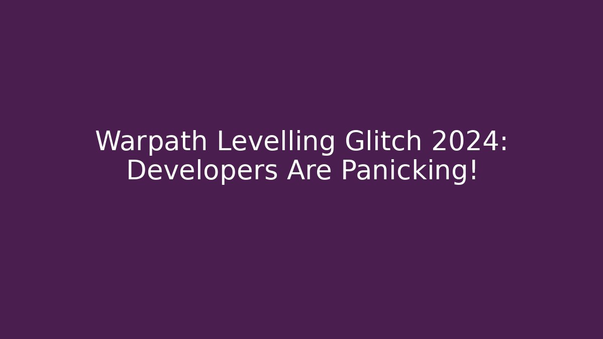 Warpath Levelling Glitch 2024: Developers Are Panicking!