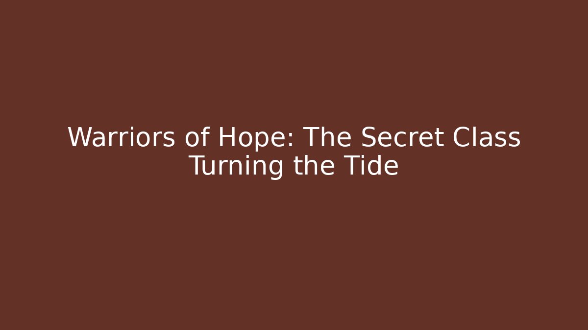 Warriors of Hope: The Secret Class Turning the Tide