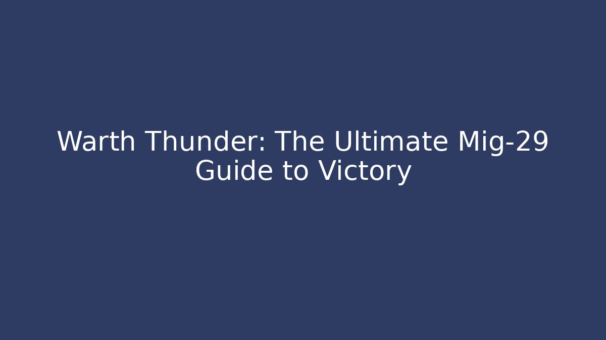 Warth Thunder: The Ultimate Mig-29 Guide to Victory
