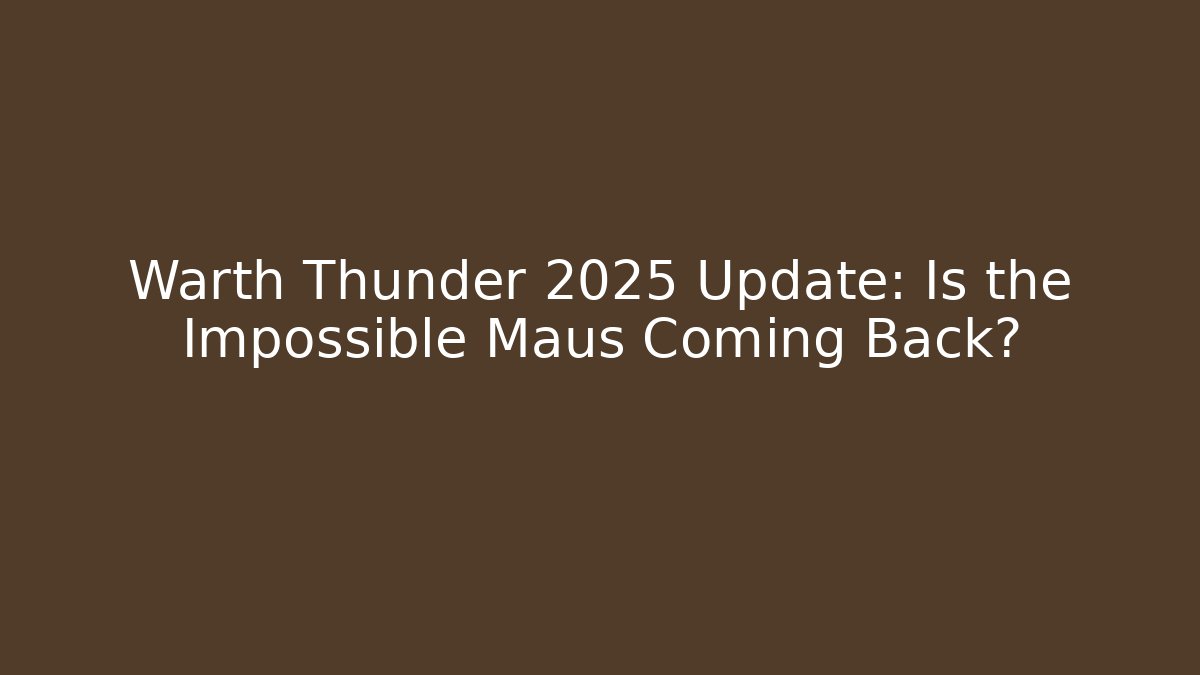 Warth Thunder 2025 Update: Is the Impossible Maus Coming Back?
