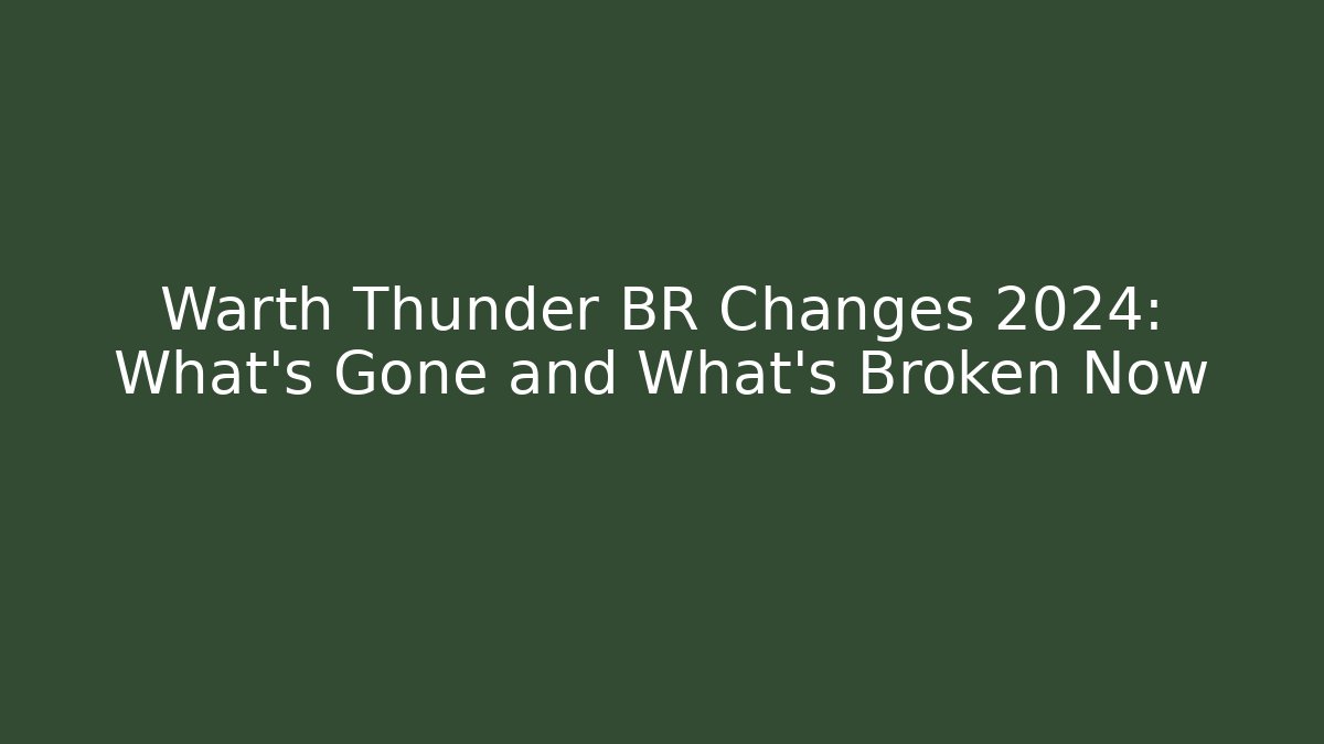 Warth Thunder BR Changes 2024: What’s Gone and What’s Broken Now