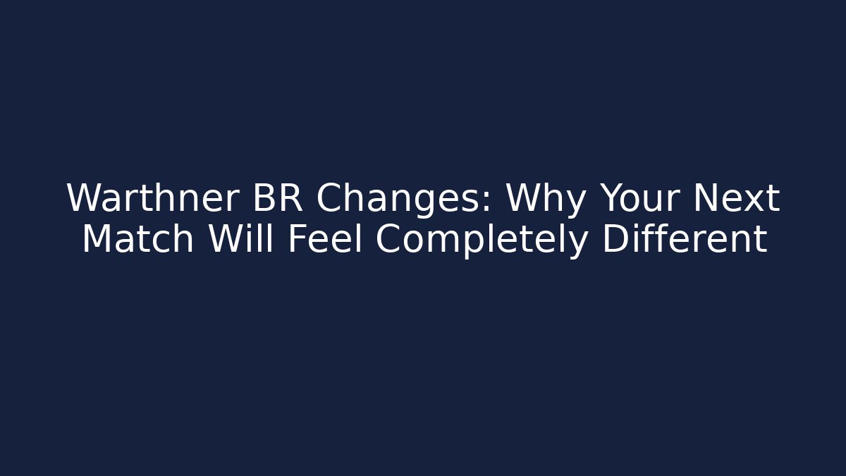 Warthner BR Changes: Why Your Next Match Will Feel Completely Different - Create More Assets
