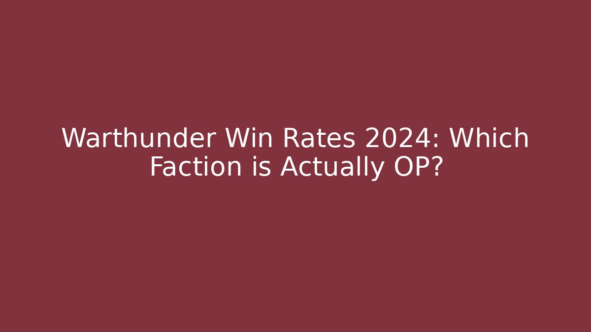 Warthunder Win Rates 2024: Which Faction is Actually OP?