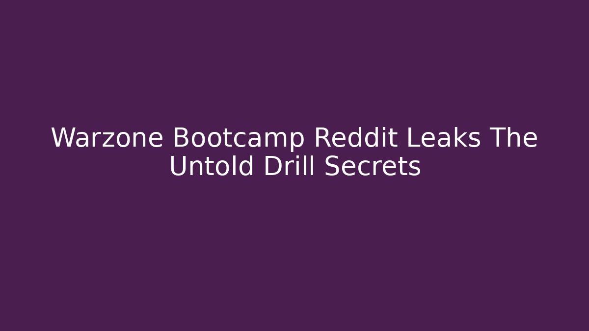 Warzone Bootcamp Reddit Leaks The Untold Drill Secrets - Create More Assets