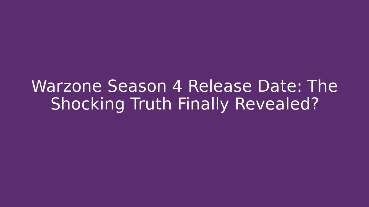 Warzone Season 4 Release Date: The Shocking Truth Finally Revealed?