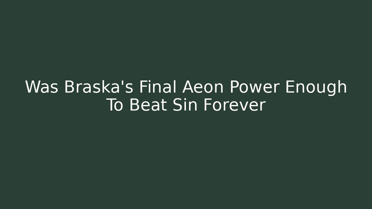 Was Braska's Final Aeon Power Enough To Beat Sin Forever - Create More Assets