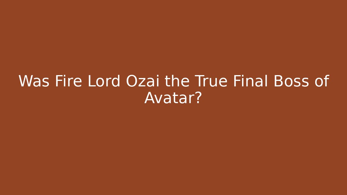 Was Fire Lord Ozai the True Final Boss of Avatar?