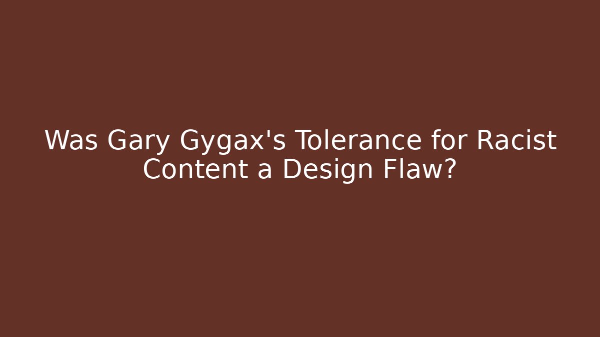 Was Gary Gygax's Tolerance for Racist Content a Design Flaw?