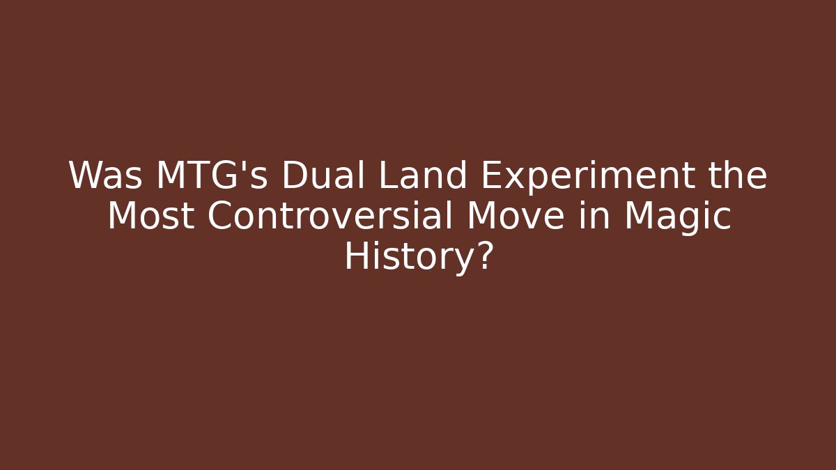 Was MTG's Dual Land Experiment the Most Controversial Move in Magic History?