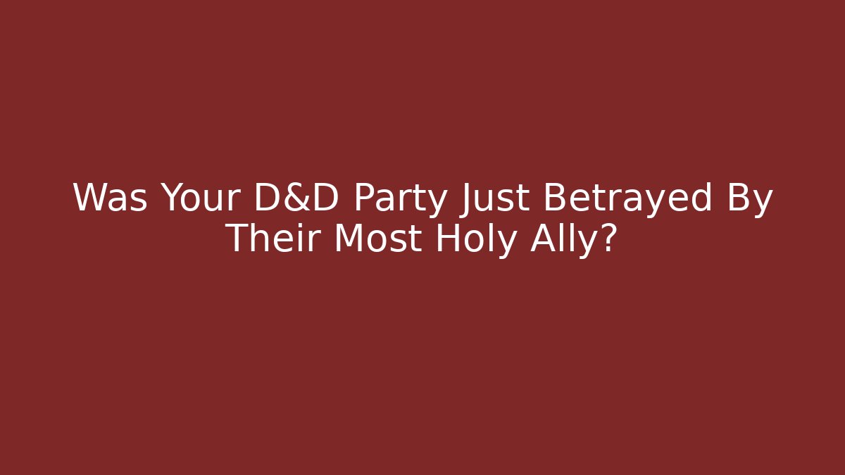 Was Your D&D Party Just Betrayed By Their Most Holy Ally?