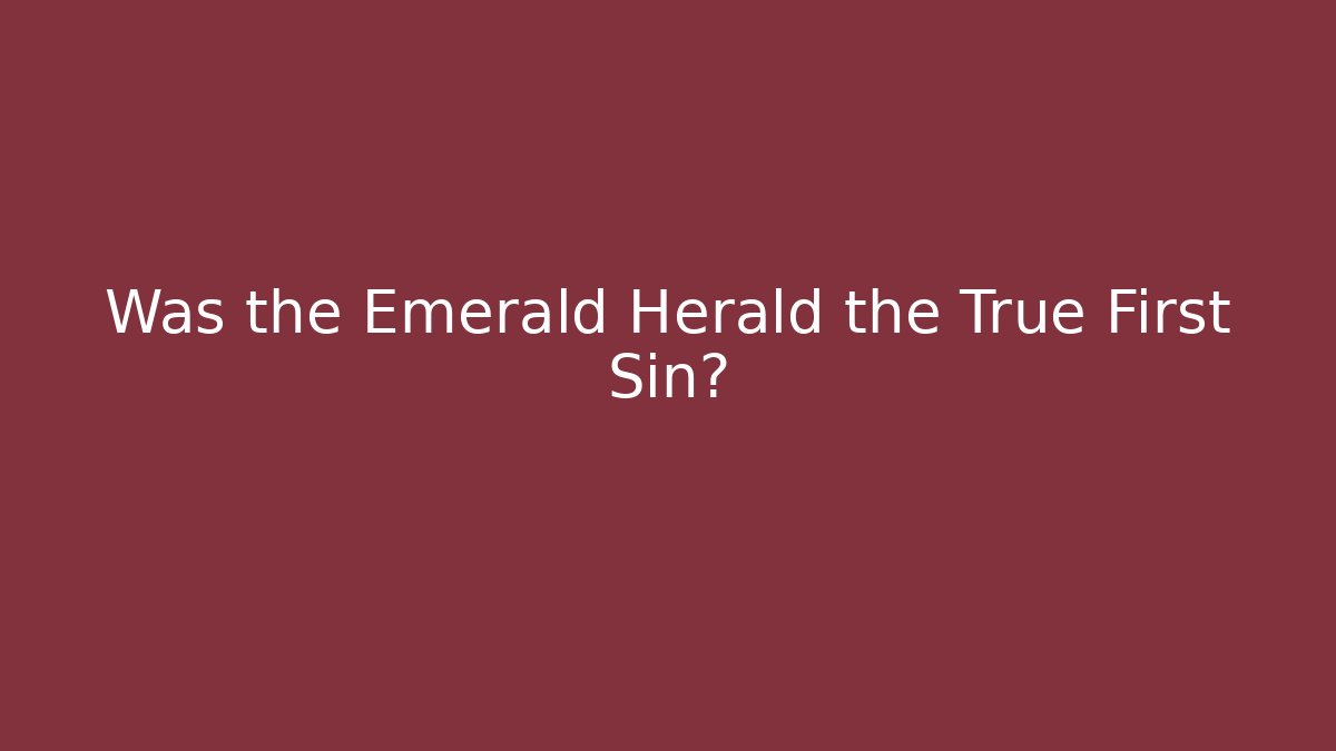 Was the Emerald Herald the True First Sin?