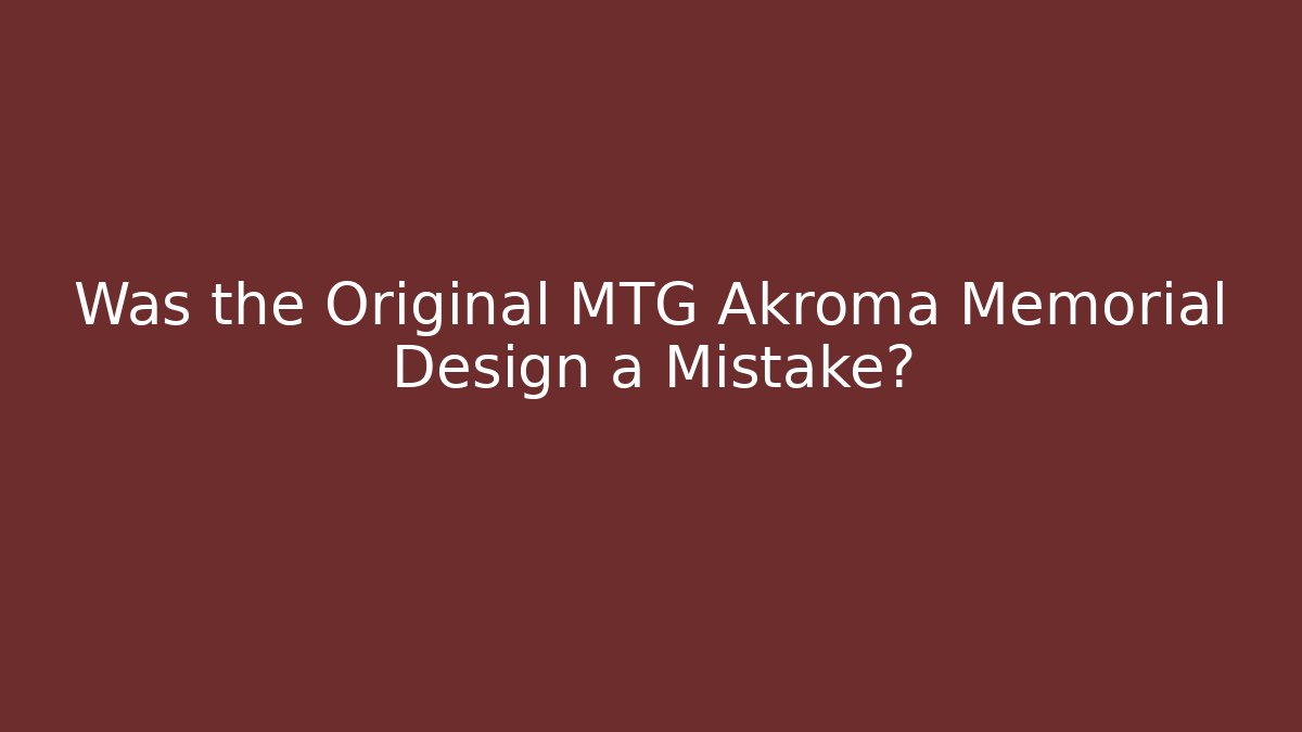 Was the Original MTG Akroma Memorial Design a Mistake?