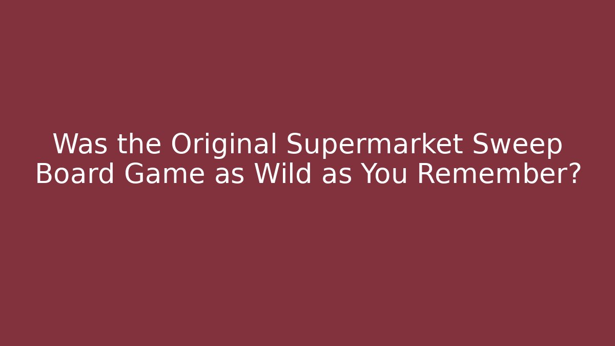 Was the Original Supermarket Sweep Board Game as Wild as You Remember?