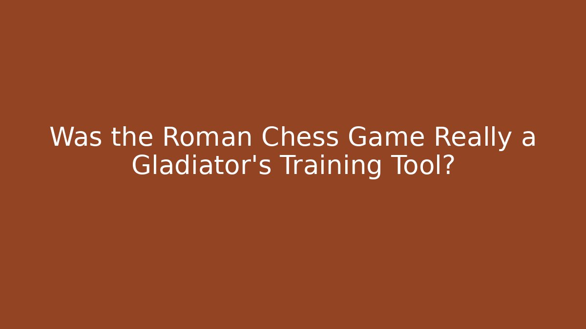 Was the Roman Chess Game Really a Gladiator's Training Tool?