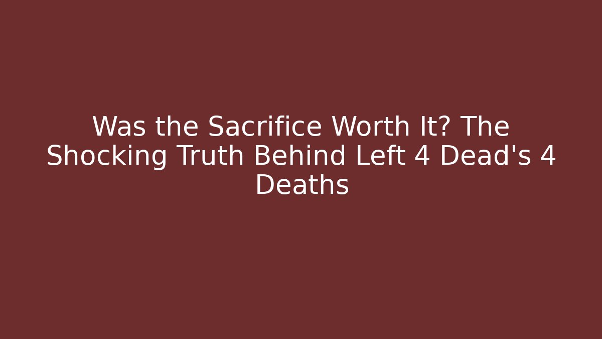 Was the Sacrifice Worth It? The Shocking Truth Behind Left 4 Dead's 4 Deaths