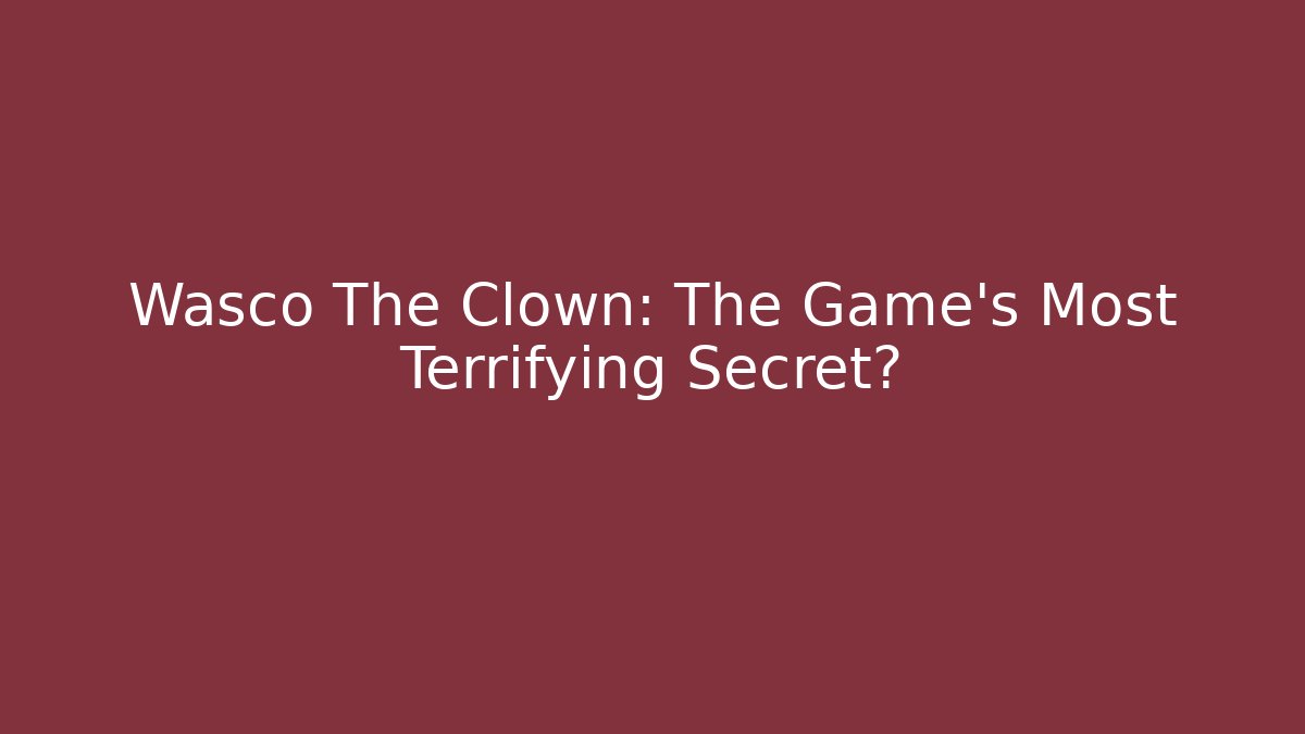 Wasco The Clown: The Game's Most Terrifying Secret?