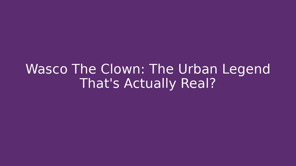 Wasco The Clown: The Urban Legend That's Actually Real?