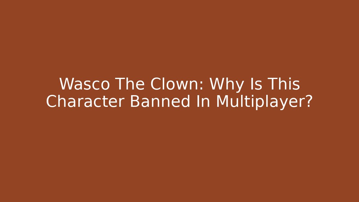 Wasco The Clown: Why Is This Character Banned In Multiplayer? - Create More Assets