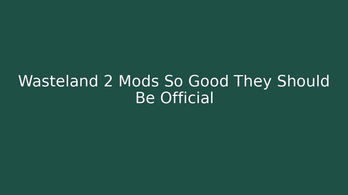 Wasteland 2 Mods So Good They Should Be Official