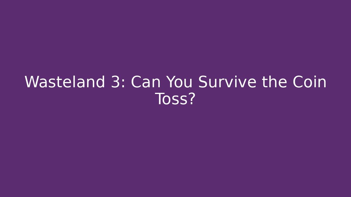 Wasteland 3: Can You Survive the Coin Toss?
