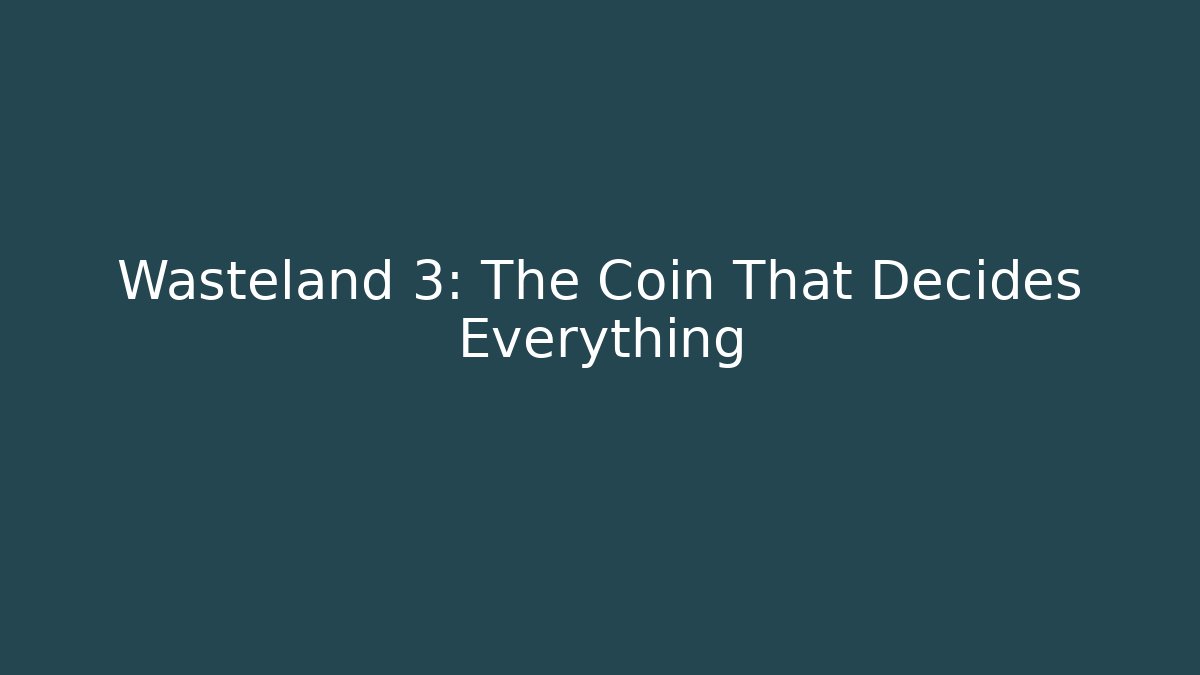 Wasteland 3: The Coin That Decides Everything