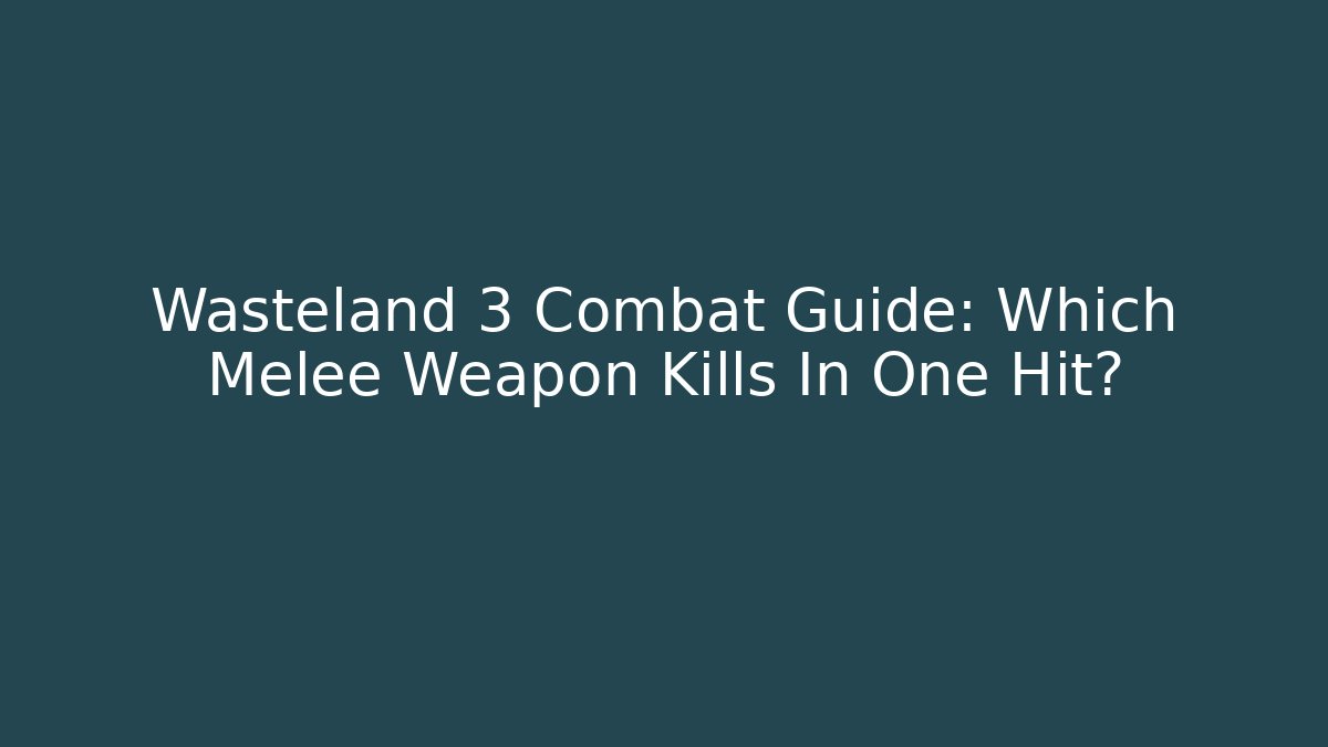 Wasteland 3 Combat Guide: Which Melee Weapon Kills In One Hit? - Create More Assets