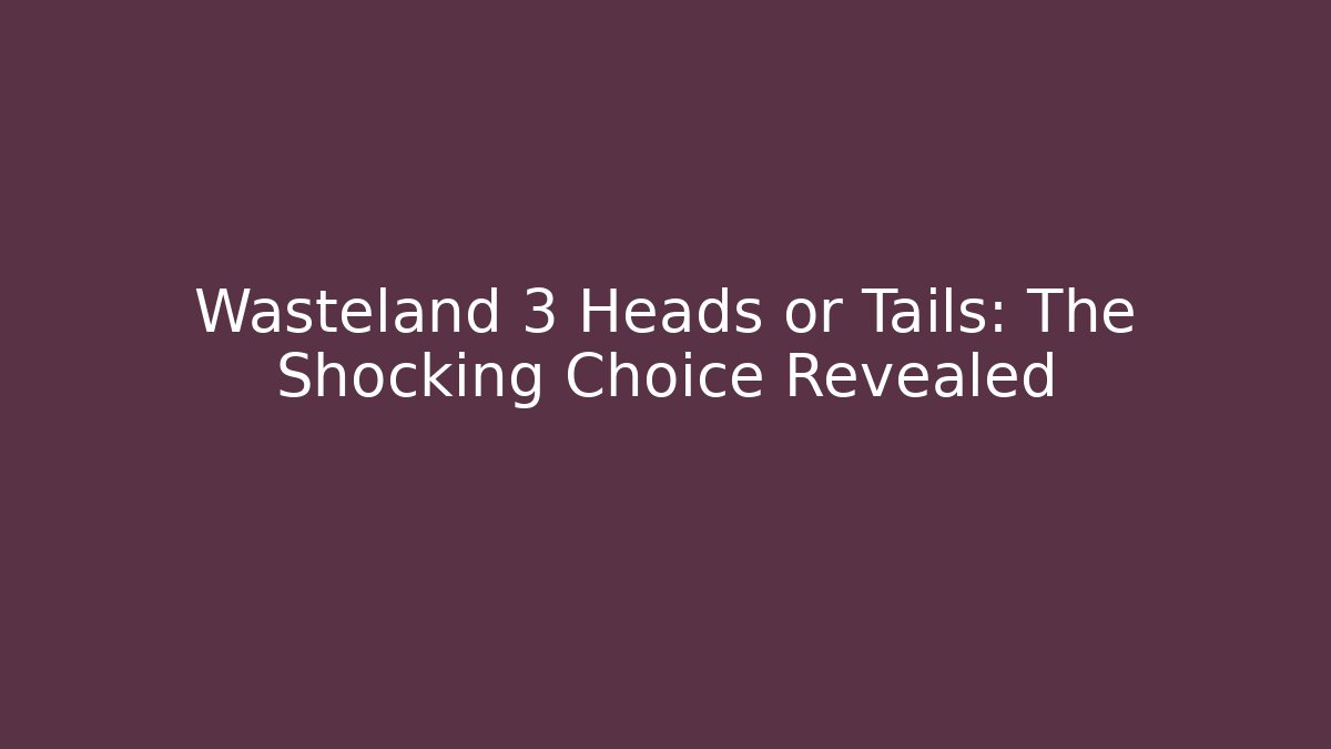 Wasteland 3 Heads or Tails: The Shocking Choice Revealed