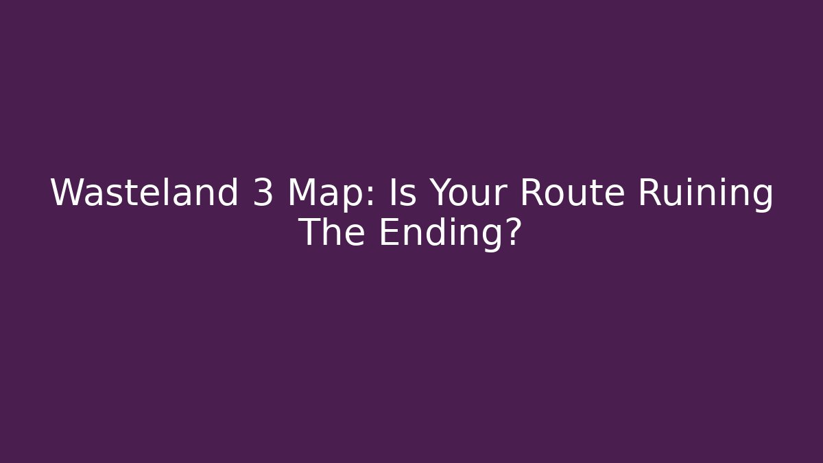 Wasteland 3 Map: Is Your Route Ruining The Ending?