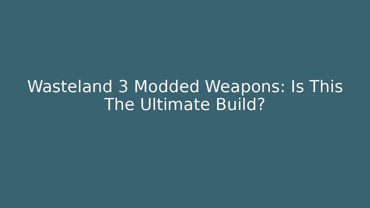 Wasteland 3 Modded Weapons: Is This The Ultimate Build? - Create More Assets
