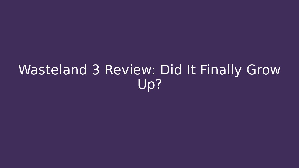 Wasteland 3 Review: Did It Finally Grow Up?
