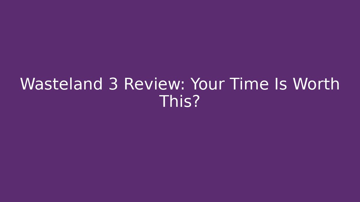 Wasteland 3 Review: Your Time Is Worth This? - Create More Assets