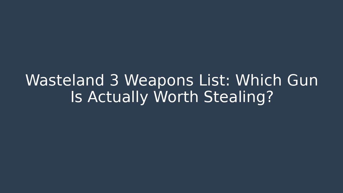 Wasteland 3 Weapons List: Which Gun Is Actually Worth Stealing?