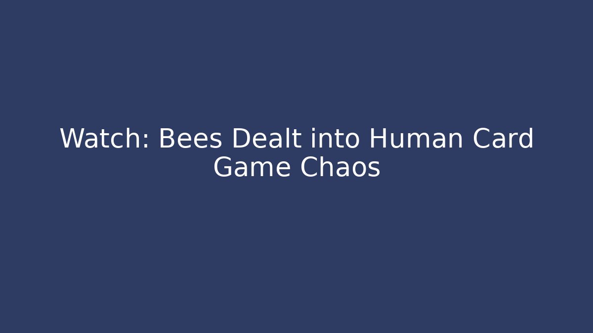 Watch: Bees Dealt into Human Card Game Chaos