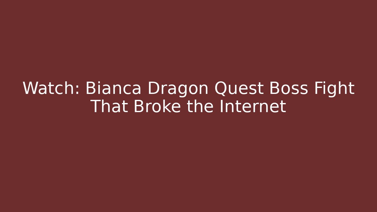 Watch: Bianca Dragon Quest Boss Fight That Broke the Internet