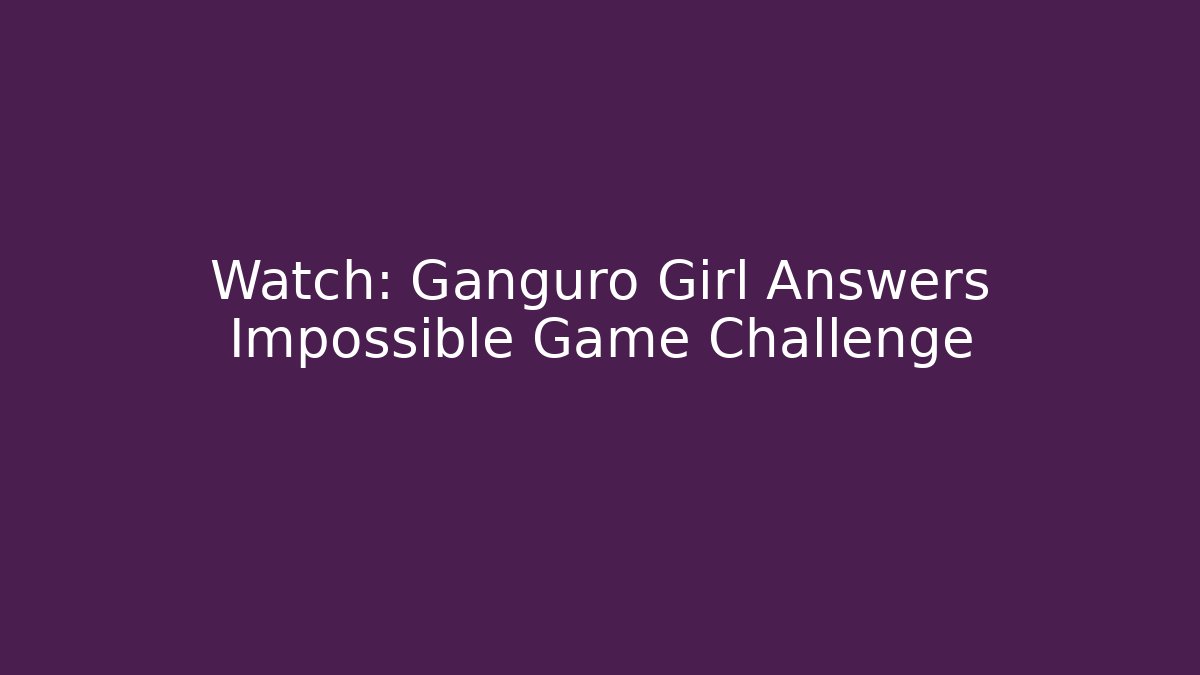 Watch: Ganguro Girl Answers Impossible Game Challenge