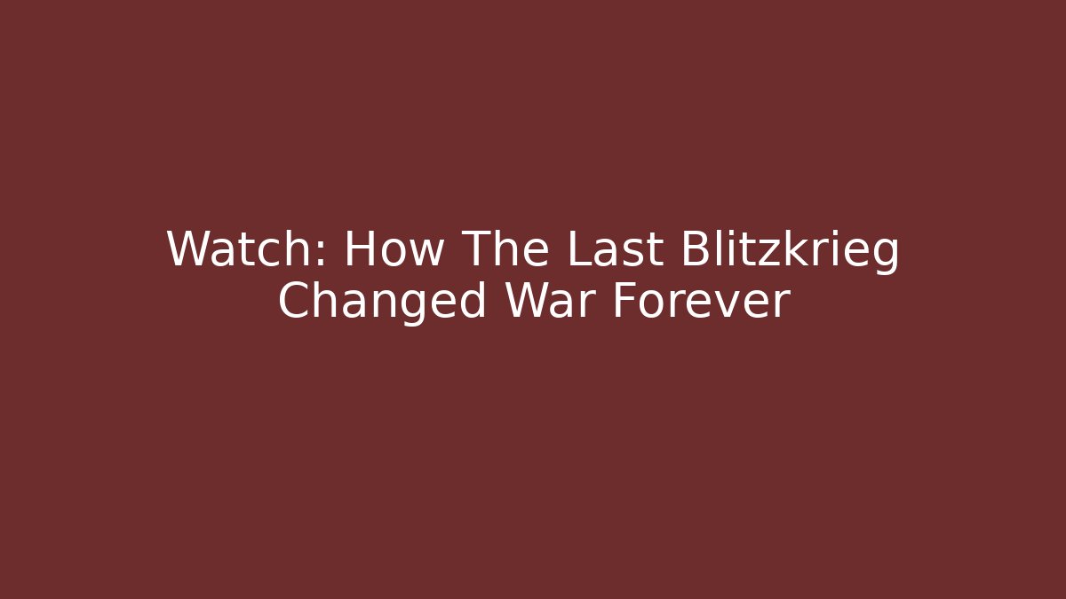 Watch: How The Last Blitzkrieg Changed War Forever