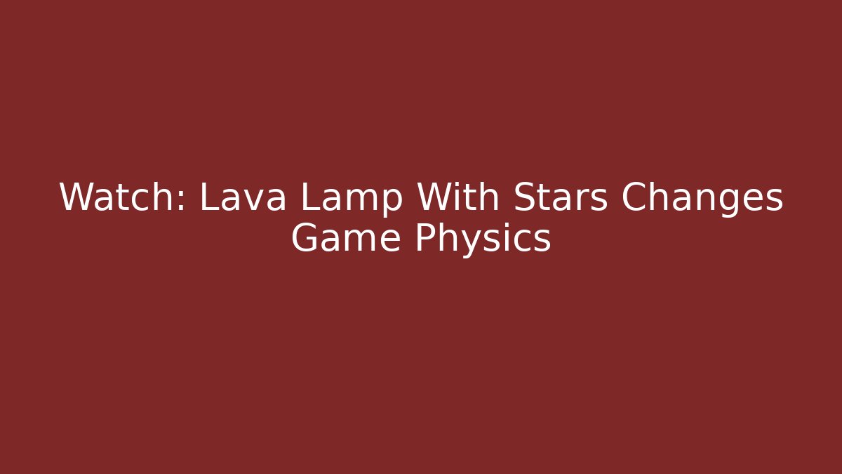 Watch: Lava Lamp With Stars Changes Game Physics - Create More Assets