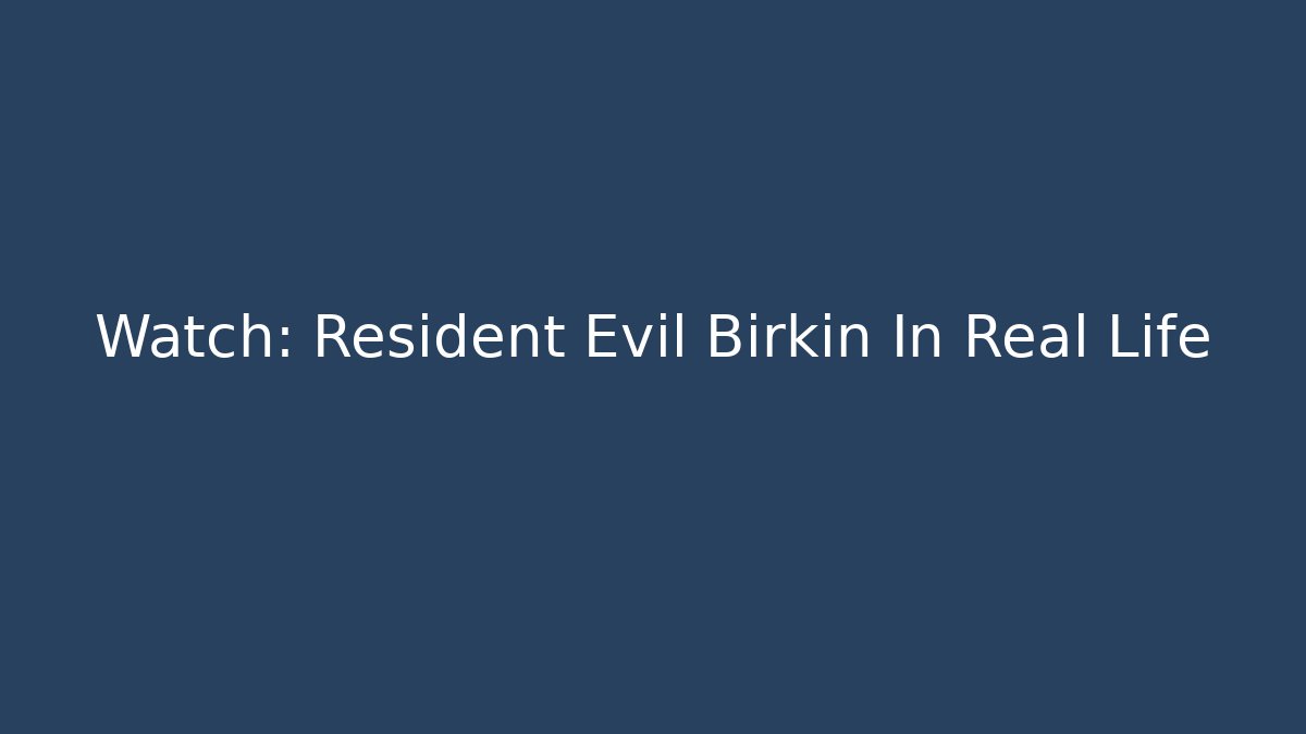 Watch: Resident Evil Birkin In Real Life - Create More Assets
