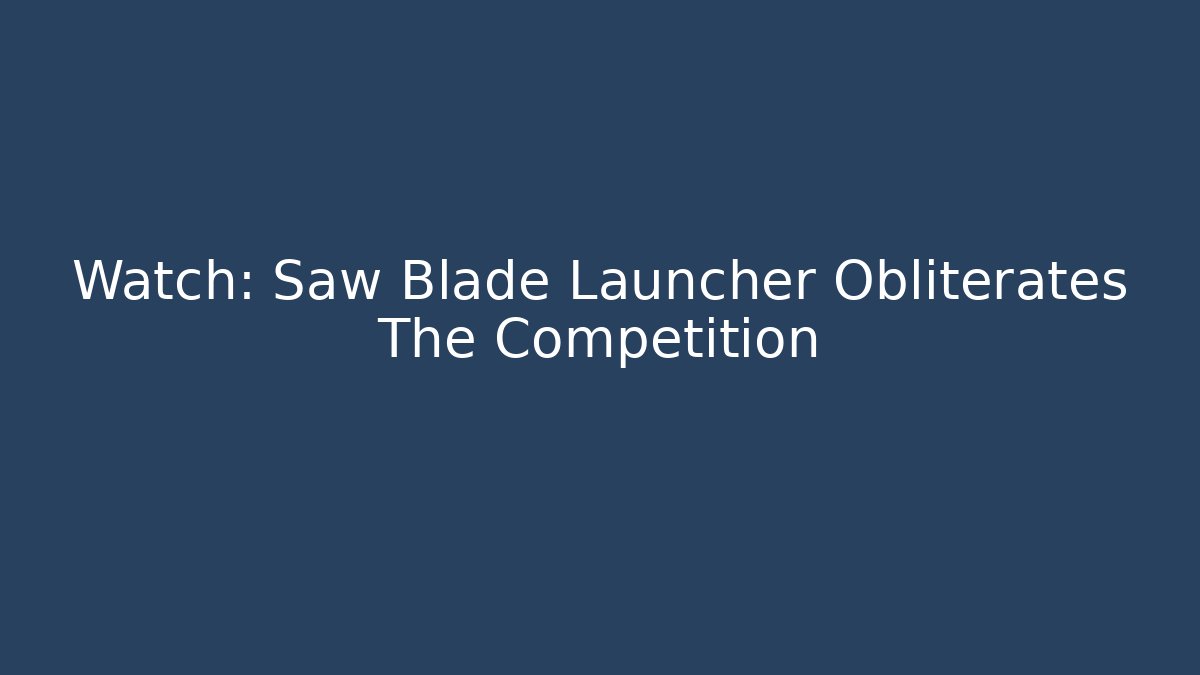 Watch: Saw Blade Launcher Obliterates The Competition