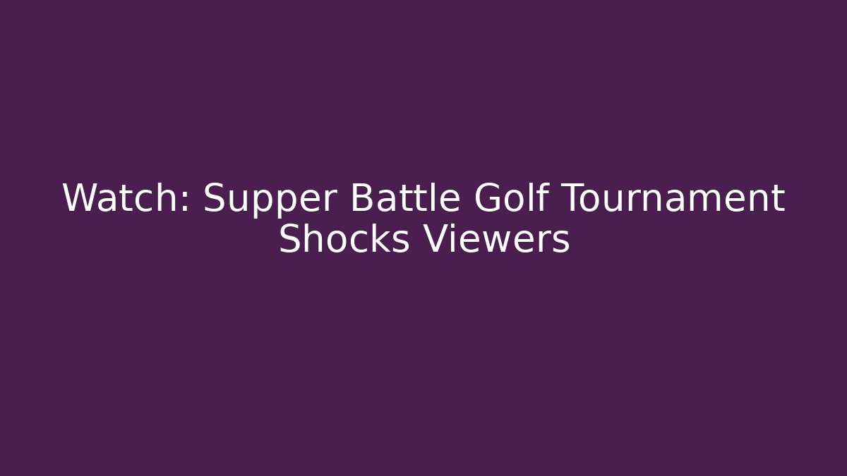 Watch: Supper Battle Golf Tournament Shocks Viewers