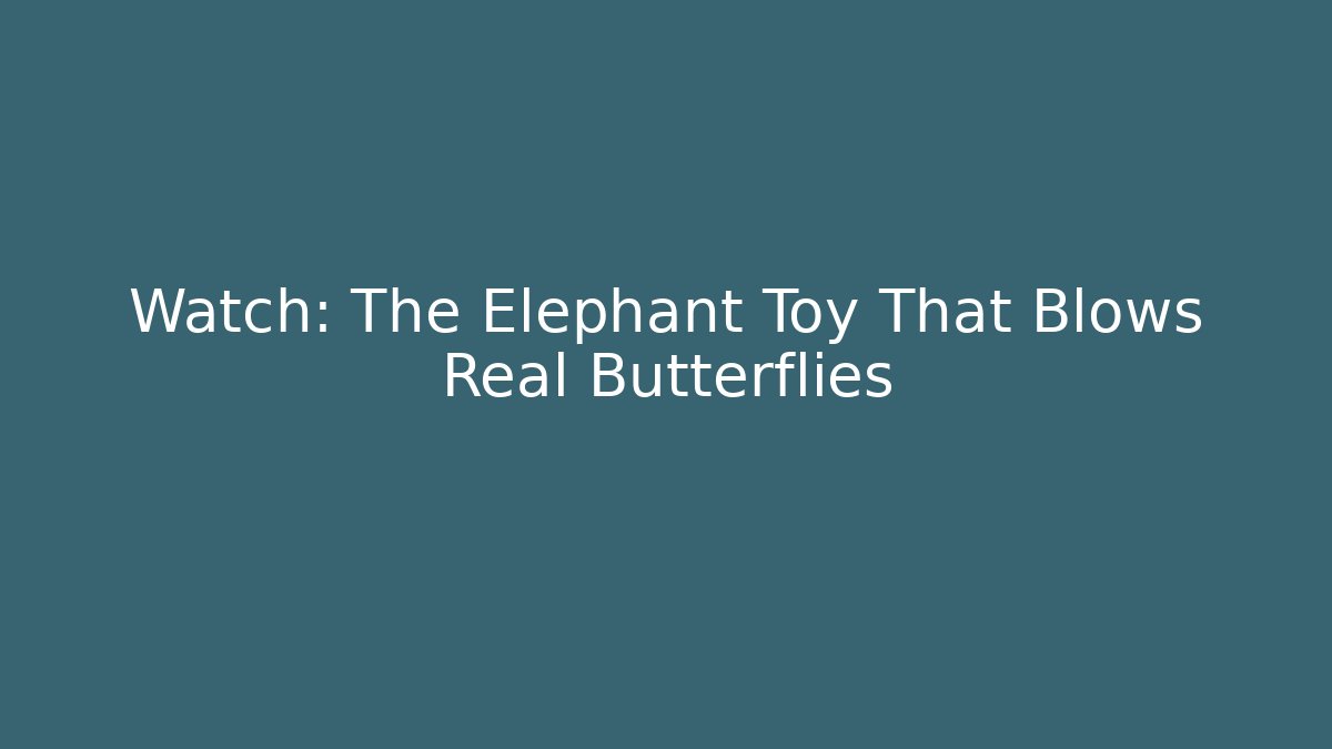 Watch: The Elephant Toy That Blows Real Butterflies