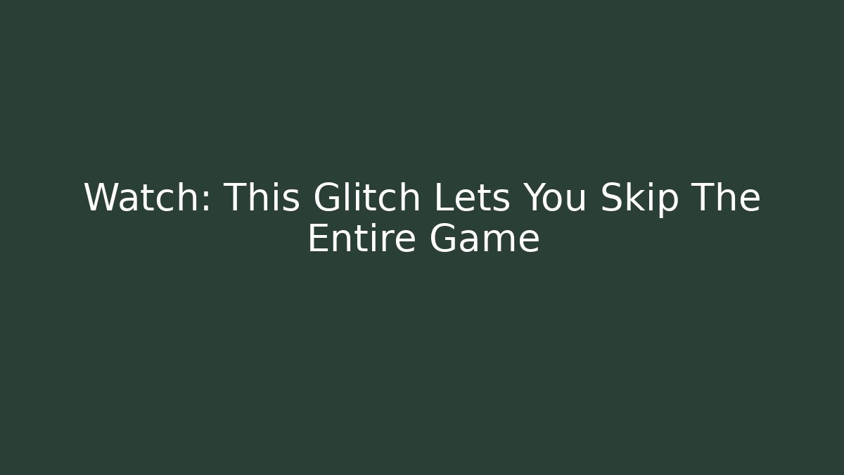 Watch: This Glitch Lets You Skip The Entire Game - Create More Assets