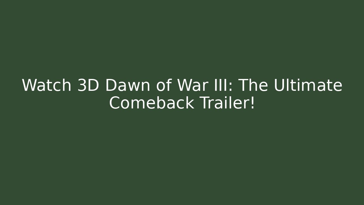 Watch 3D Dawn of War III: The Ultimate Comeback Trailer!