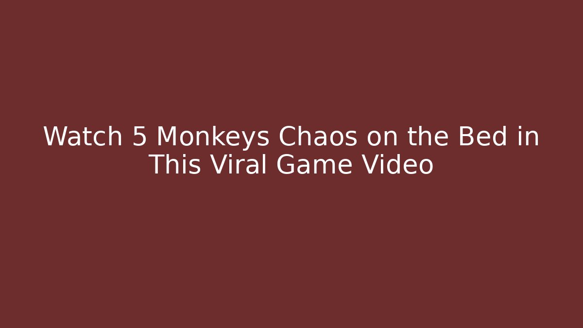Watch 5 Monkeys Chaos on the Bed in This Viral Game Video