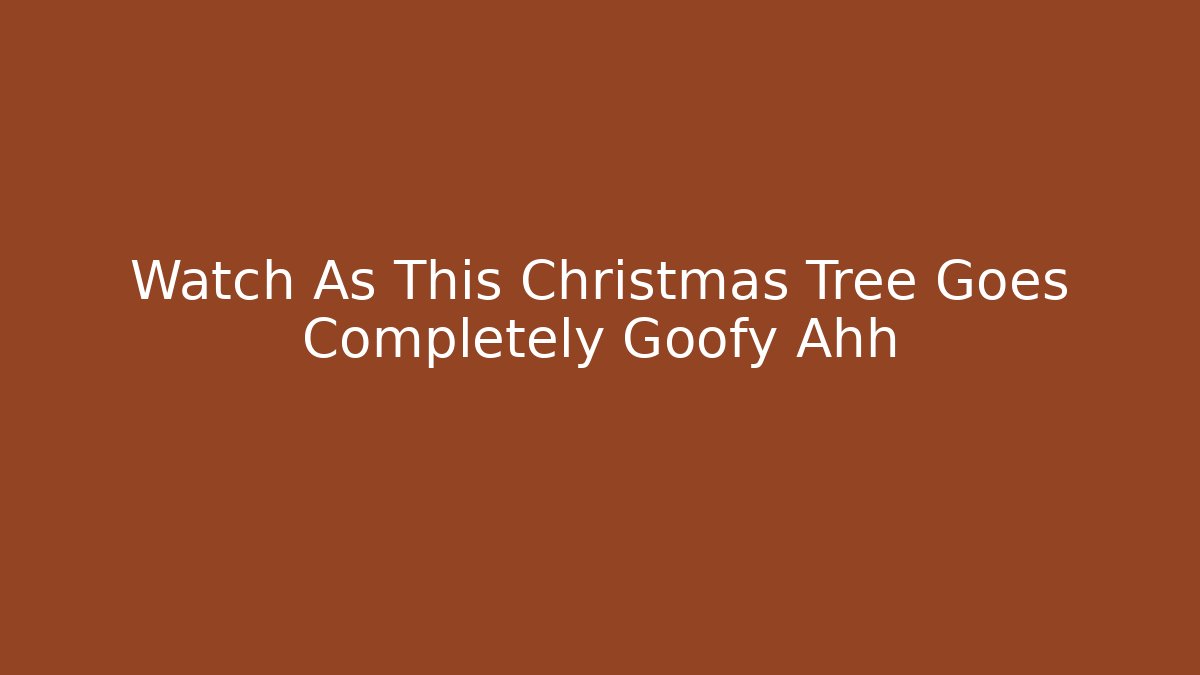 Watch As This Christmas Tree Goes Completely Goofy Ahh